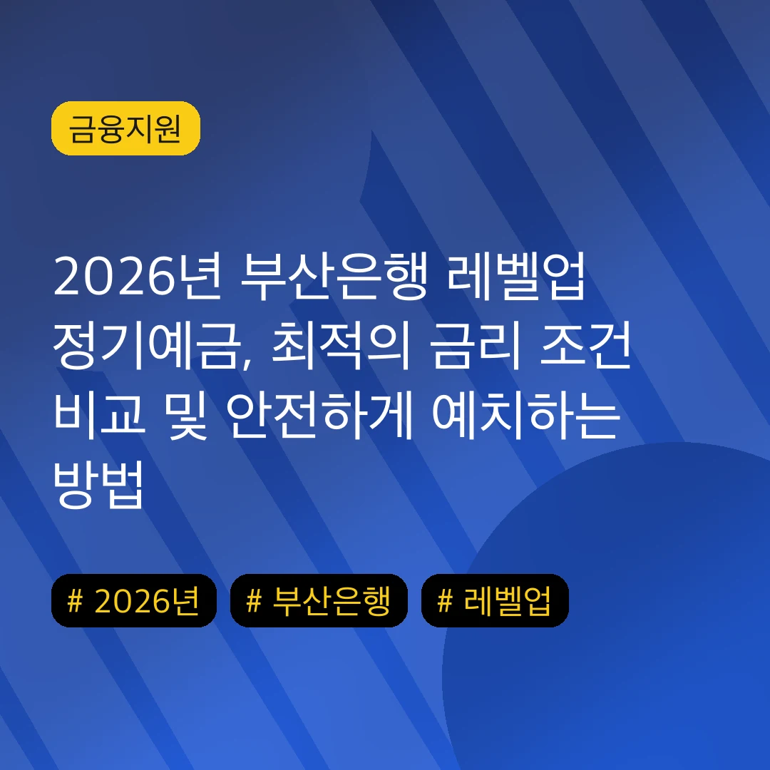 2026년 부산은행 레벨업 정기예금, 최적의 금리 조건 비교 및 안전하게 예치하는 방법