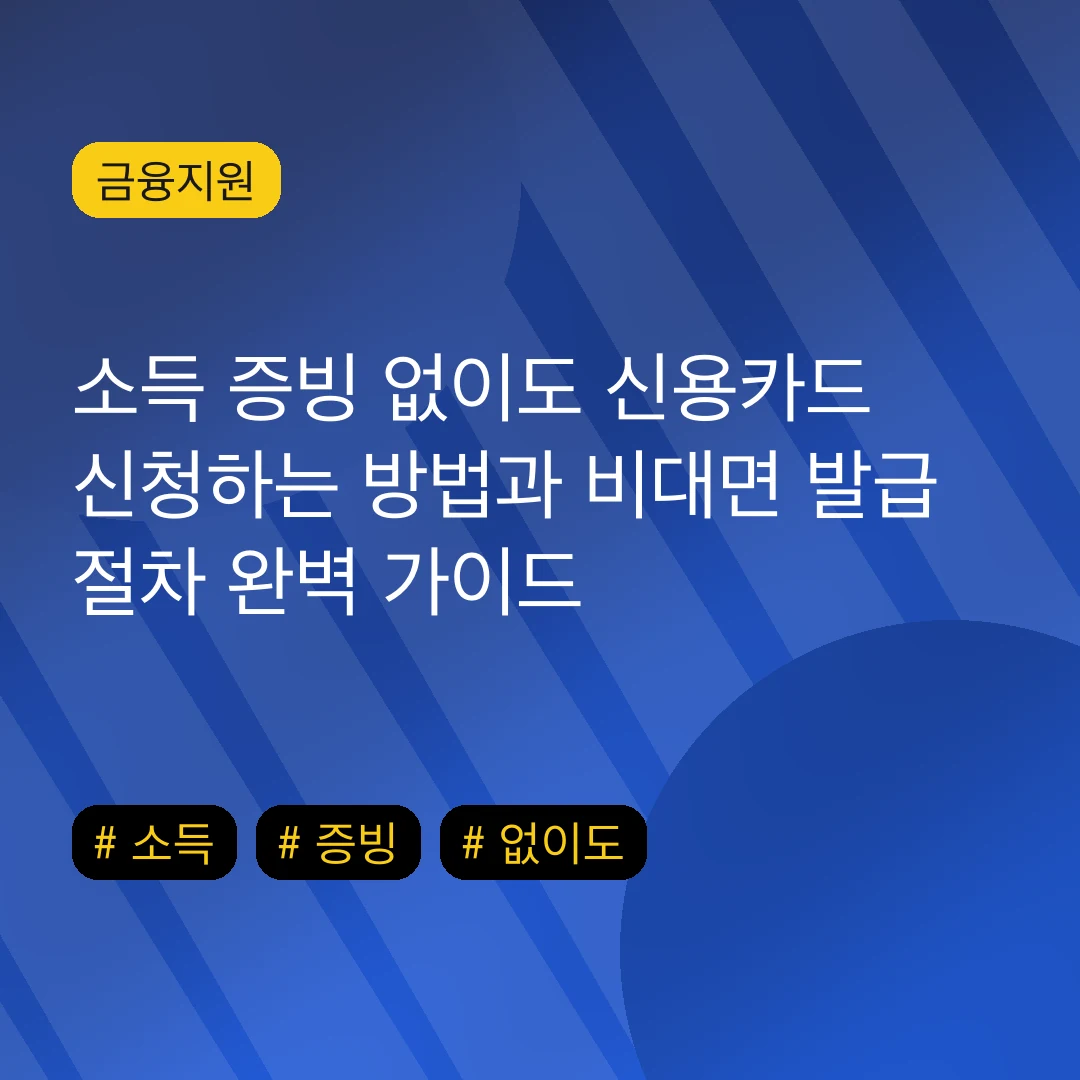 소득 증빙 없이도 신용카드 신청하는 방법과 비대면 발급 절차 완벽 가이드