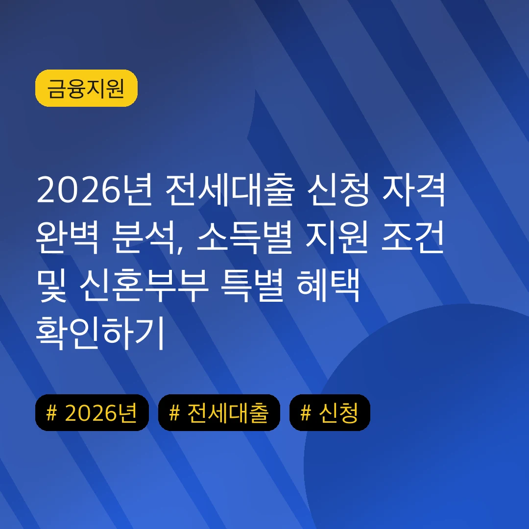 2026년 전세대출 신청 자격 완벽 분석, 소득별 지원 조건 및 신혼부부 특별 혜택 확인하기