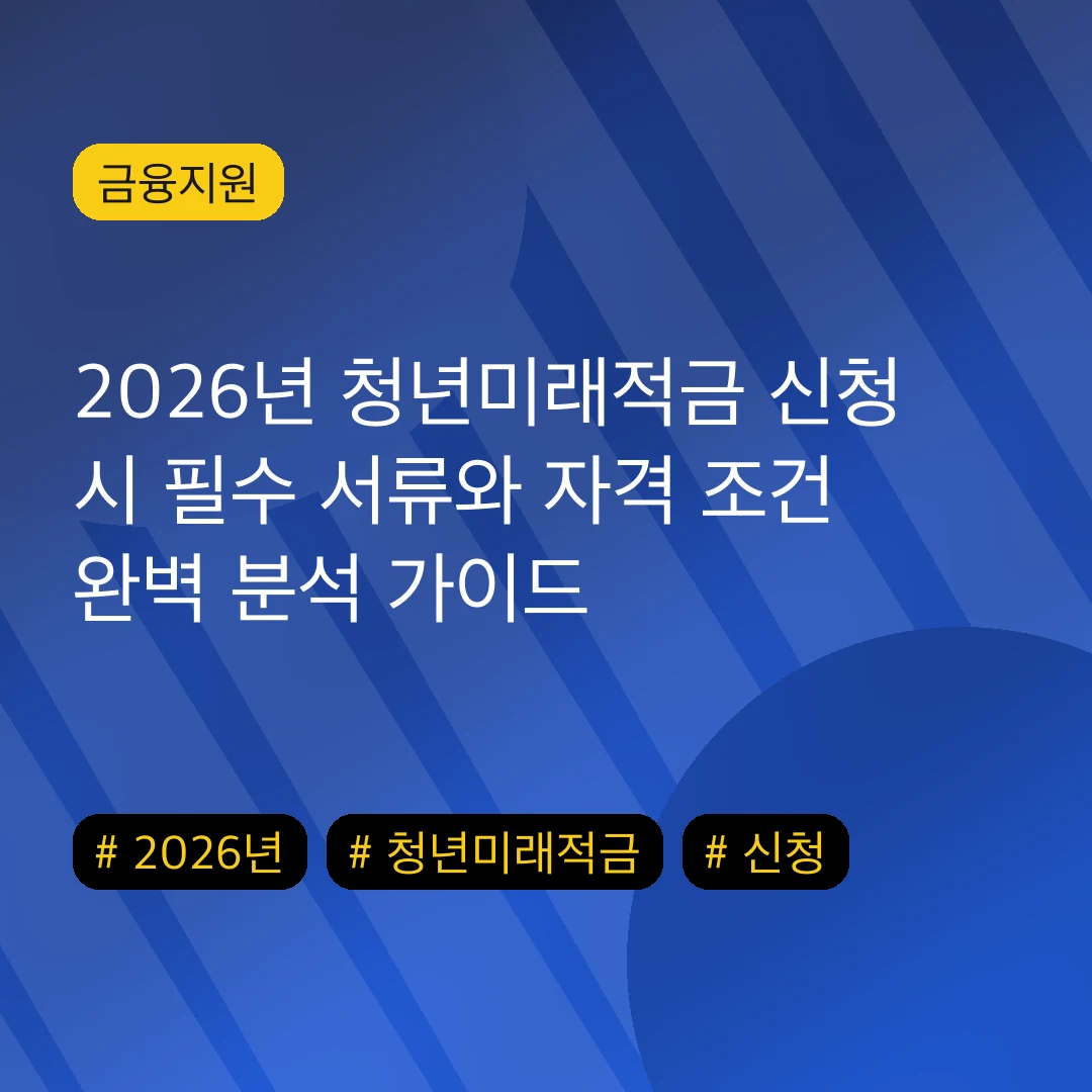 2026년 청년미래적금 신청 시 필수 서류와 자격 조건 완벽 분석 가이드