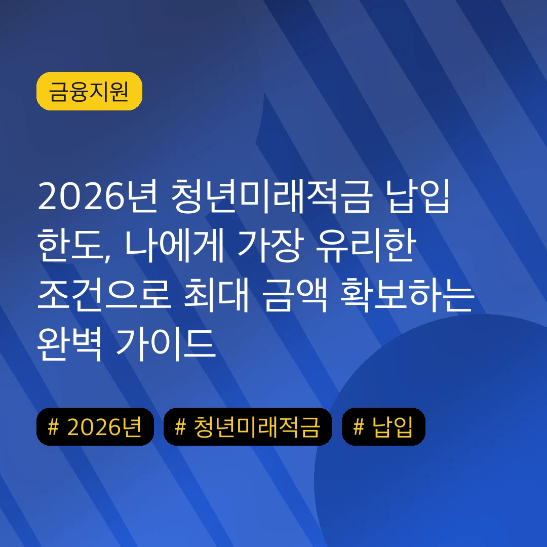 2026년 청년미래적금 납입 한도, 나에게 가장 유리한 조건으로 최대 금액 확보하는 완벽 가이드