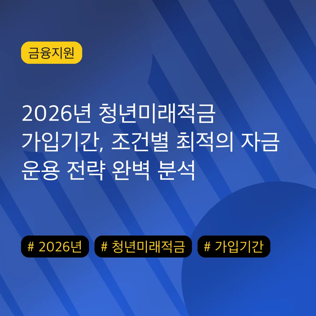 2026년 청년미래적금 가입기간, 조건별 최적의 자금 운용 전략 완벽 분석